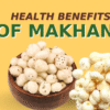 Health Benefits of Makhana: Incredible Advantages of Fox Nuts | Swade-Bharat